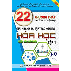 22 Phương Pháp Và Kỹ Thuật Hiện Đại Giải Nhanh Bài Tập Trắc Nghiệm Hóa Học (Tập 1)